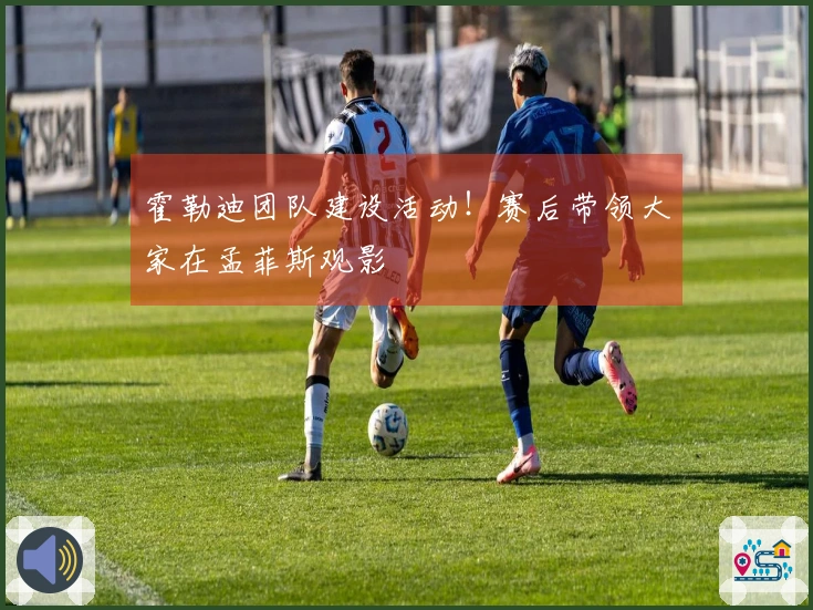 霍勒迪团队建设活动！赛后带领大家在孟菲斯观影