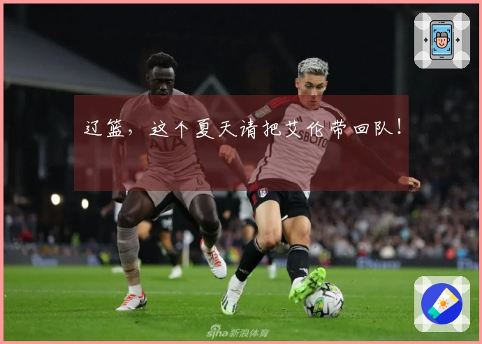 辽篮，这个夏天请把艾伦带回队！